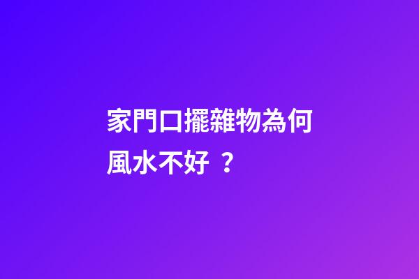 家門口擺雜物為何風水不好？